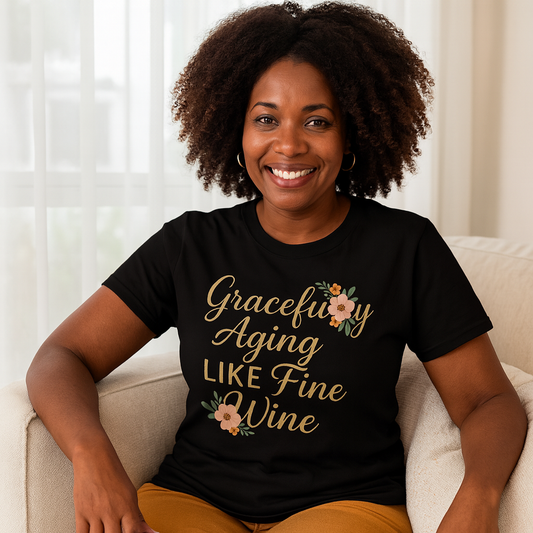 Gracefully Aging Like Fine Wine Tee
