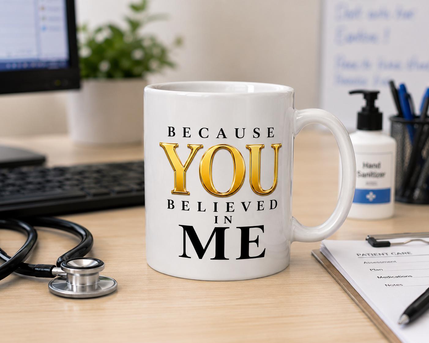 Nurse Gift, Mentor Gift, Graduation Gift, Appreciation Gift, Preceptor Gift Mug | Because You Believed In Me